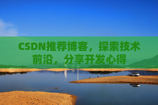 CSDN推荐博客，探索技术前沿，分享开发心得